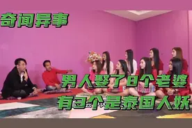 奇闻异事：男人娶了8个老婆，有3个是泰国人妖，因此爆红网络视频封面