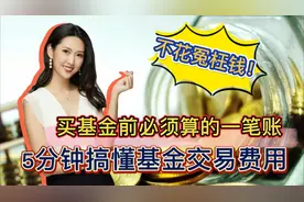 买基金前必须算的一笔账！5分钟搞懂基金交易费用！不花冤枉钱！