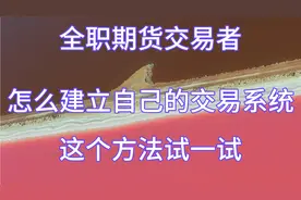 全职期货交易者，怎么建立自己的交易系统？这个方法试一试视频封面