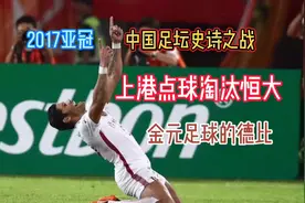 回顾2017亚冠德比上海上港两回合点球淘汰广州恒大这一战堪称经典视频封面