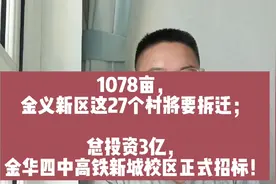 1078亩，金义新区这27个村将要拆迁；金华四中高铁新城校区招标！视频封面