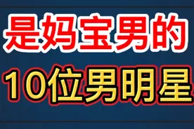 娱乐圈10位妈宝男明星,个个堪称巨婴,朱雨辰的母亲爱的畸形！视频封面