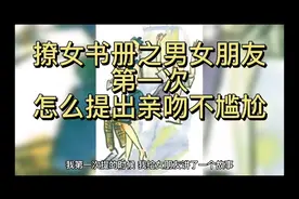 撩女书册之男女朋友第一次怎么提出亲吻不尴尬（适用于23岁之前）视频封面