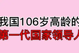 我国106岁高龄，唯一在世的，第一代国家领导人视频封面