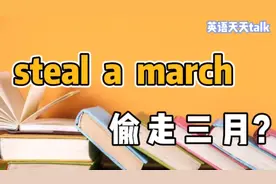 英语“steal a march”，翻译成“偷走三月”，估计自己都不懂