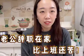 老公无奈辞职在家，比上班还辛苦，却有人说他最舒服，真的很心疼视频封面