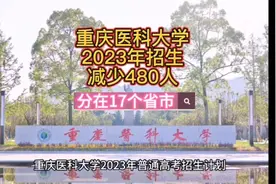 重庆医科大学录取分数这些省市会涨！2023年招生计划减少480人视频封面