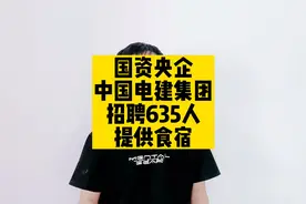 国资央企，中国电建集团招聘635人。提供食宿视频封面