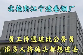 实拍浙江宁波卷烟厂,员工待遇堪比公务员,很多人挤破头都想进去视频封面