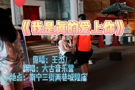 一首深情的《我是真的爱上你》，在南宁三街两巷城隍庙前，由大古