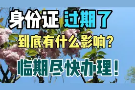 第三张身份证到期了，证件过期状态到底有啥影响？为啥莫名有点慌视频封面
