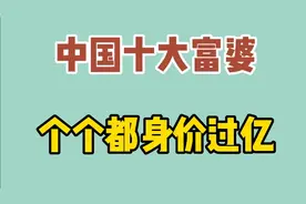 中国十大富婆，章泽天宗馥莉身家过百亿，陈丽华坐拥北京一条街