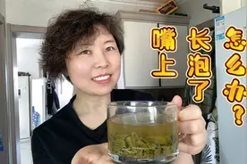 回家过年上火嘴长泡了怎么办？我弟弟用这个泡茶喝，一天就好了！视频封面