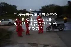 重庆长寿晏家焜田燃气上班员工在国家公路上恶意拦截车辆违法搜查视频封面
