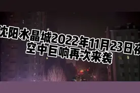 沈阳水晶城2022年11月23日夜…空中巨响再次来袭视频封面