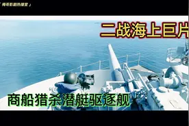 二战：迄今最王炸的海战片，运输船“干掉”潜艇驱逐舰，火爆刺激视频封面