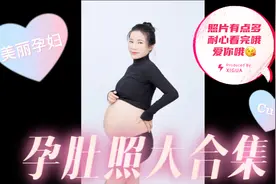 宝妈怀念孕期的大肚子，整理了这么多大肚照、看着真开心，传好孕视频封面