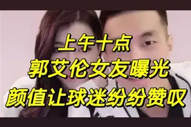 上午十点，郭艾伦女友曝光，颜值让球迷纷纷赞叹！视频封面