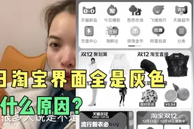 今日淘宝界面全是灰色，是什么原因？视频封面