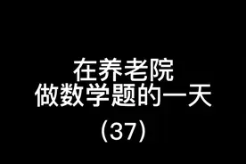 在养老院奶奶是怎么做数学题的？