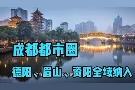 成都都市圈首次被点名，德阳眉山资阳全域纳入，协同发展是核心！视频封面