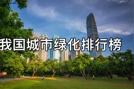 我国城市绿化排行榜，你所在的城市上榜了吗？视频封面