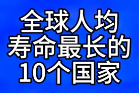 全球“人均寿命”最长的10个国家，你知道吗？快来一起看看吧！视频封面