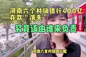 河南六个村镇银行400亿存款“消失”级究竟该由谁来负责视频封面