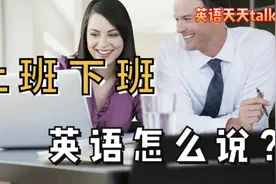 “上班下班”的英语说法真不少，到底用job还是work?视频封面