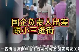 国企负责人成都出差跟小三逛街,后续操作欲盖弥彰视频封面