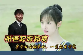 张恒起诉郑爽 ，争夺儿女抚养权，一月九日开庭