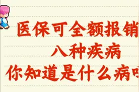 医保可全额报销的八种疾病，你知道是什么病吗？视频封面