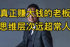 越是能赚钱的老板，思维层次越高（深度分析，建议收藏）
