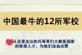 中国最牛的12所军校，从这里走出去的兵哥哥都是国家的栋梁之才视频封面