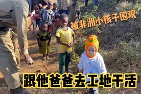带着孩子在非洲干工地，因为种种原因无法回国！一出门被围观视频封面