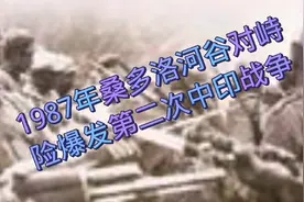 1987年桑多洛河谷对峙险引发第二次中印战争！视频封面