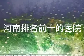 河南排名前十的医院视频封面