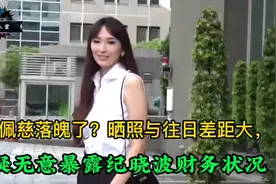 吴佩慈落魄了？晒照与往日差距大，疑无意暴露纪晓波财务状况视频封面