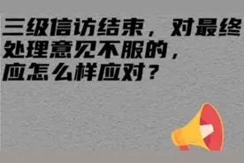 对最终处理意见不服的，在三级信访结束后，应该如何应对？视频封面