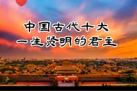 盘点中国古代十大一生贤明的君主，第一名堪称完美。视频封面