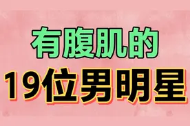 原来这么多男明星都有腹肌,最后一位的腹肌连男生都爱了视频封面