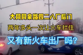 大同同泉路428厂后门 两年多头一次让火车拦住 是新火车出厂吗？视频封面