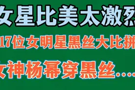穿黑丝的17位一线明星，杨幂的身材好棒啊，你喜欢哪一位？视频封面