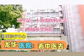 上海中医药大学：附属龙华医院。中医：名医诊疗中心是怎样的？视频封面