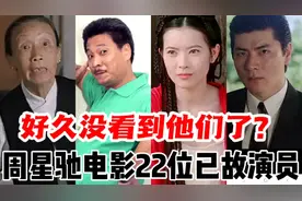 好久没看到他们了？盘点周星驰电影里22位离世的演员，缅怀经典！视频封面