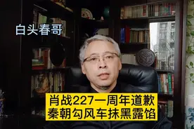 肖战227一周年道歉，秦朝勾风车抹黑露馅视频封面
