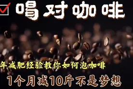 这样冲泡咖啡1个月减个10斤不是梦！喝对咖啡才能更好的帮助减肥视频封面