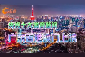 央媒评十大体育新闻广东香港澳门共办全运会入选视频封面