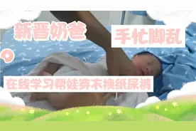 新晋奶爸在线学习帮出生两天的娃穿衣换尿不湿，手忙脚乱视频封面
