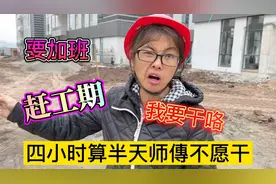 工地要赶工，让我们加班赶工程，四个小时算半天，师傅们不愿意干